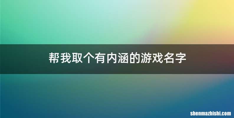 帮我取个有内涵的游戏名字