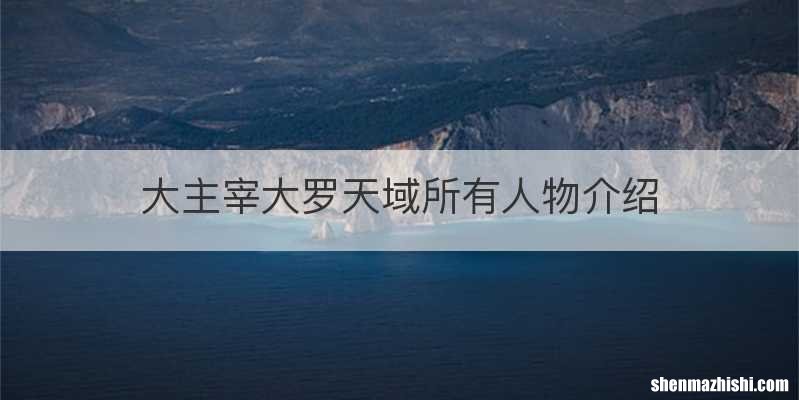 大主宰大罗天域所有人物介绍