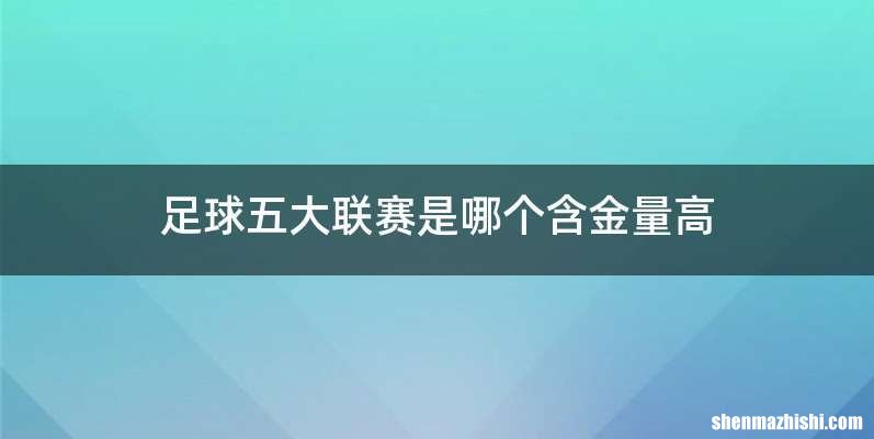 足球五大联赛是哪个含金量高