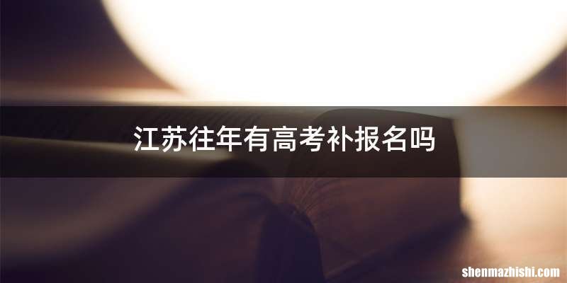 江苏往年有高考补报名吗