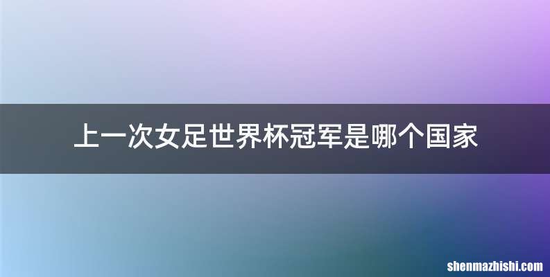 上一次女足世界杯冠军是哪个国家