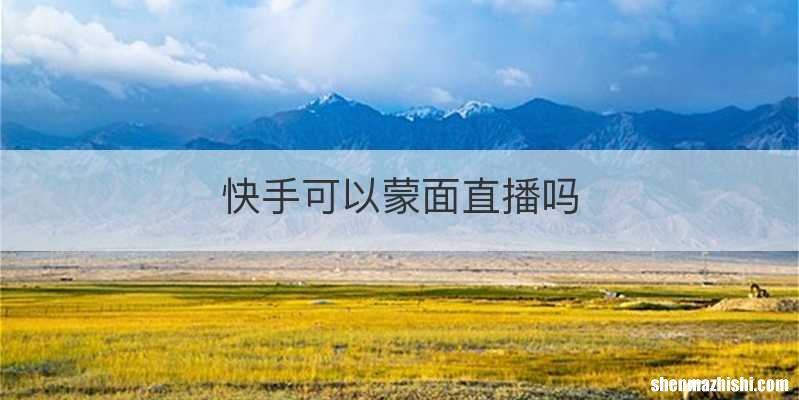 快手可以蒙面直播吗