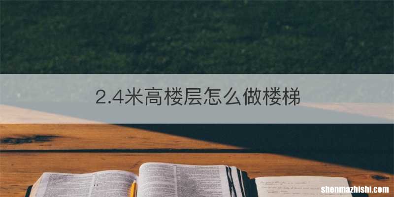 2.4米高楼层怎么做楼梯