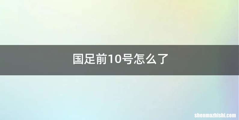 国足前10号怎么了