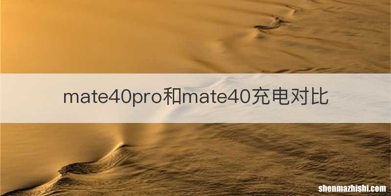 mate40pro和mate40充电对比