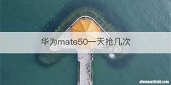 华为mate50一天抢几次