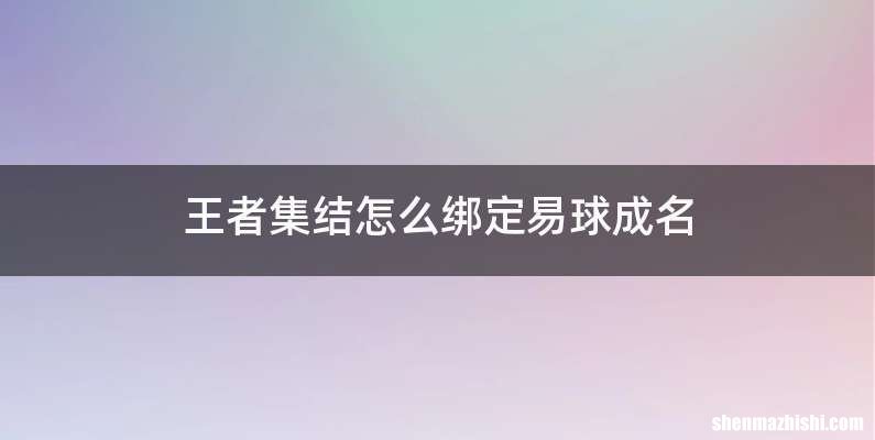 王者集结怎么绑定易球成名