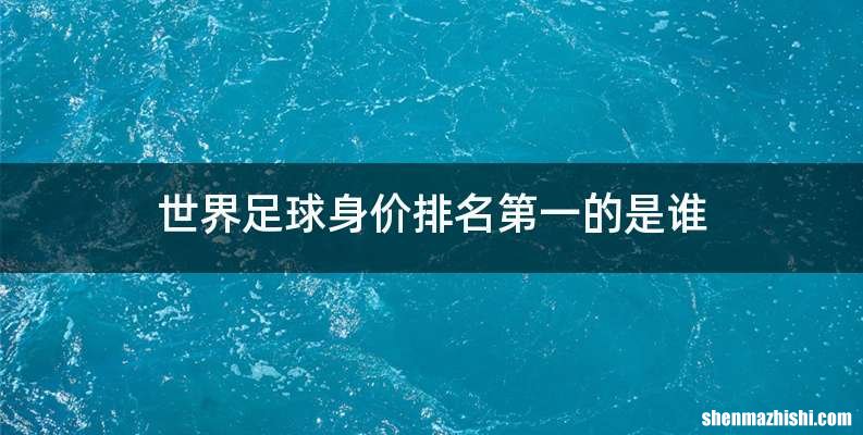 世界足球身价排名第一的是谁