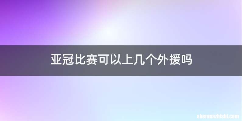 亚冠比赛可以上几个外援吗