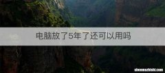 电脑放了5年了还可以用吗