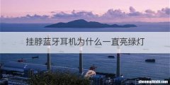 挂脖蓝牙耳机为什么一直亮绿灯