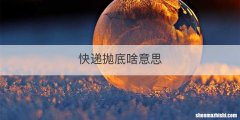 快递抛底啥意思