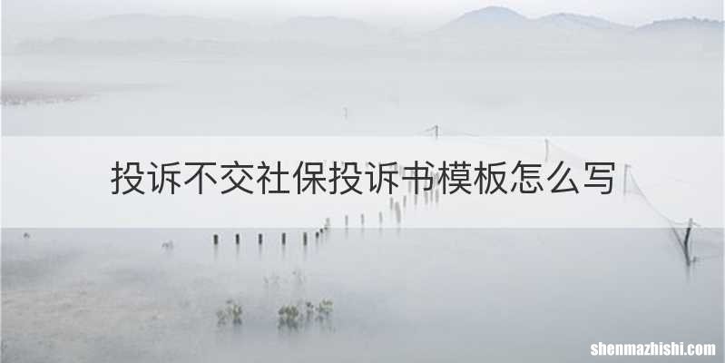投诉不交社保投诉书模板怎么写