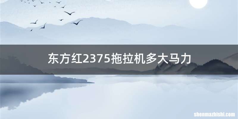 东方红2375拖拉机多大马力