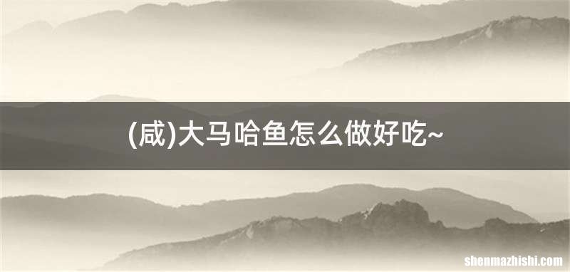 咸 大马哈鱼怎么做好吃~