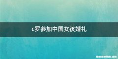 c罗参加中国女孩婚礼