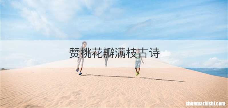 赞桃花瓣满枝古诗