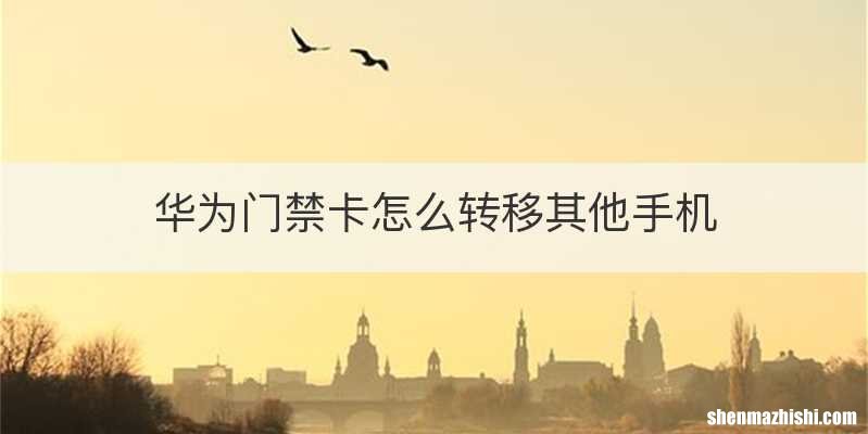 华为门禁卡怎么转移其他手机