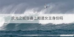 流光之城容嘉上知道女主身份吗