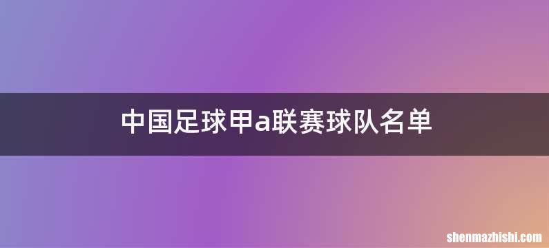 中国足球甲a联赛球队名单