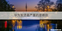 华为发烫最严重的是哪款