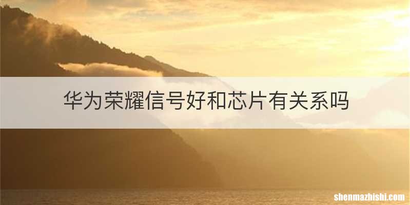 华为荣耀信号好和芯片有关系吗