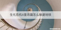 生化危机6里昂篇怎么躲避地铁