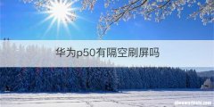 华为p50有隔空刷屏吗