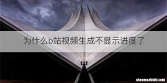 为什么b站视频生成不显示进度了