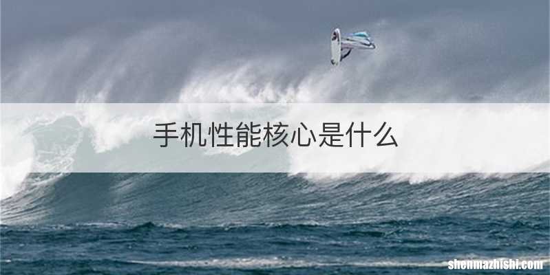 手机性能核心是什么
