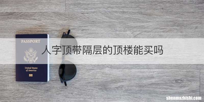 人字顶带隔层的顶楼能买吗
