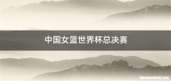 中国女篮世界杯总决赛