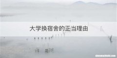 大学换宿舍的正当理由
