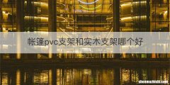 帐篷pvc支架和实木支架哪个好