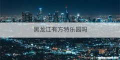 黑龙江有方特乐园吗
