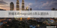 荣耀系统magicui6.0怎么退回去