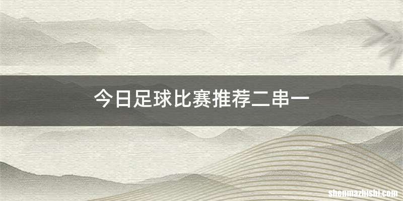 今日足球比赛推荐二串一