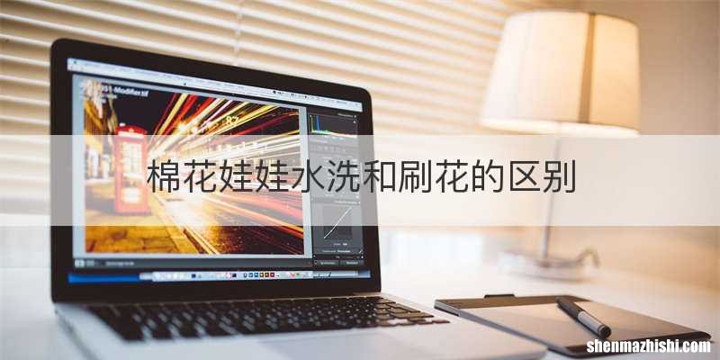 棉花娃娃水洗和刷花的区别
