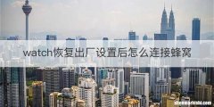 watch恢复出厂设置后怎么连接蜂窝