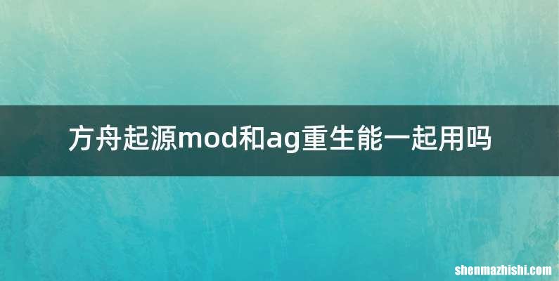 方舟起源mod和ag重生能一起用吗