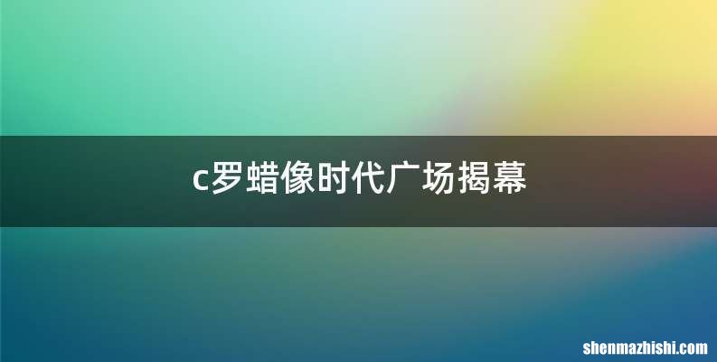 c罗蜡像时代广场揭幕