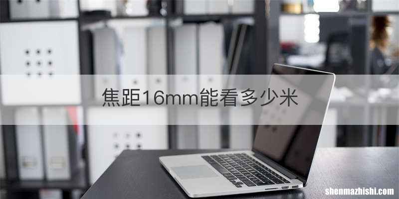 焦距16mm能看多少米