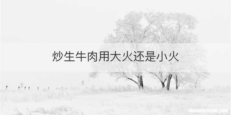 炒生牛肉用大火还是小火