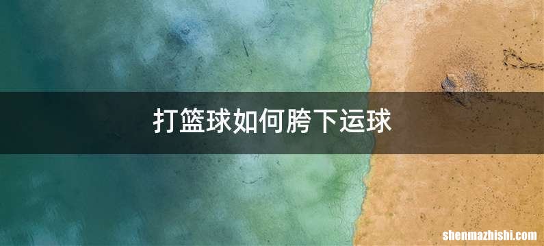 打篮球如何胯下运球