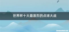 世界杯十大最激烈的点球大战