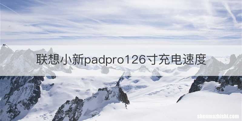 联想小新padpro126寸充电速度