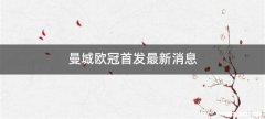曼城欧冠首发最新消息
