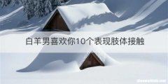 白羊男喜欢你10个表现肢体接触
