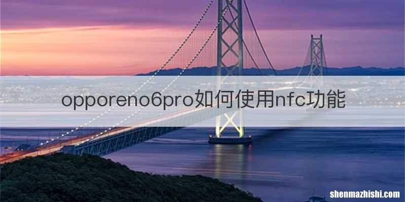 opporeno6pro如何使用nfc功能