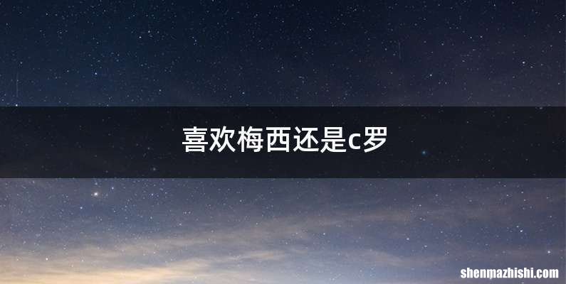 喜欢梅西还是c罗